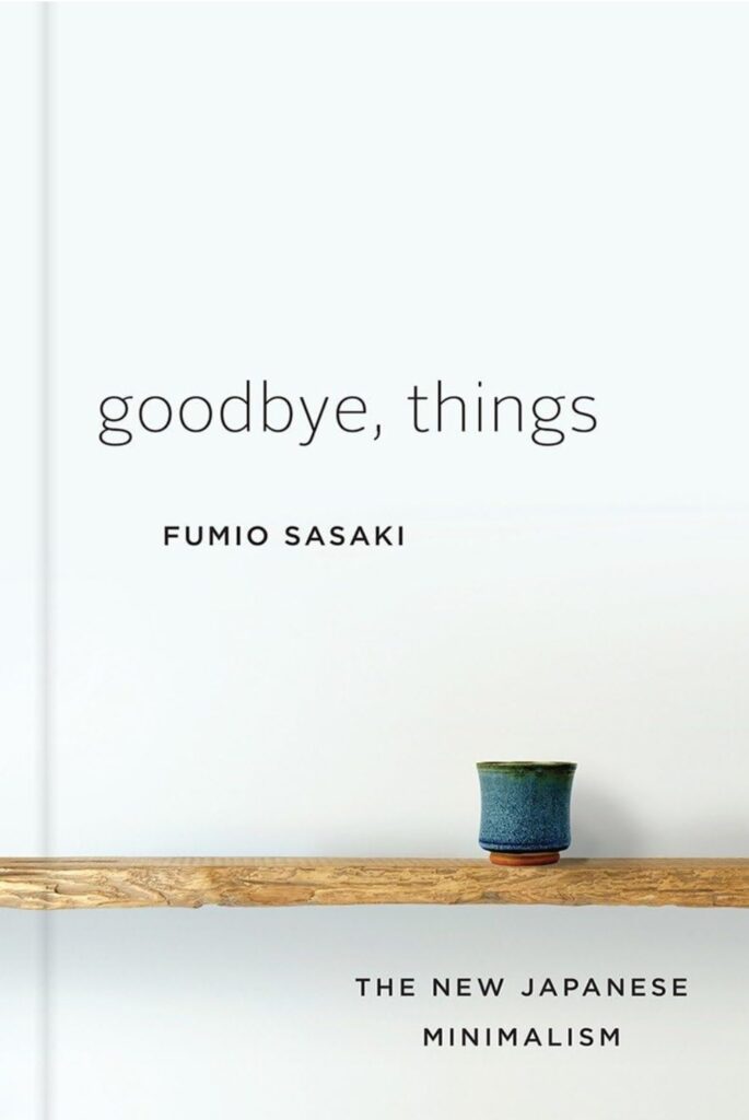 Goodbye Things - The New Japanese Minimalism by Fumio Sasaki